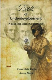Roots of Underdevelopment : A Peep Into India’s Colonial Past